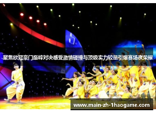 聚焦欧冠豪门巅峰对决感受激情碰撞与顶级实力较量引爆赛场夜荣耀