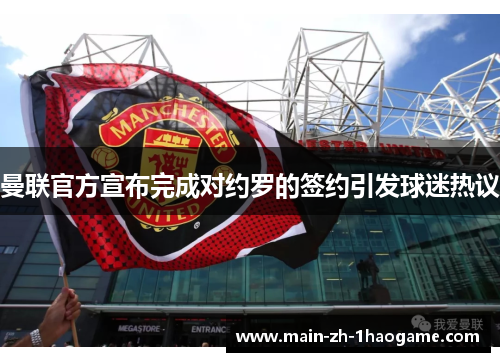 曼联官方宣布完成对约罗的签约引发球迷热议 曼联官方宣布完成对约罗的签约引发球迷热议