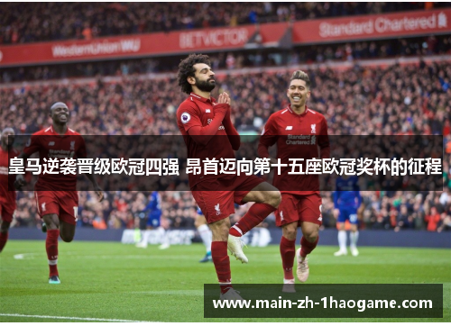 皇马逆袭晋级欧冠四强 昂首迈向第十五座欧冠奖杯的征程