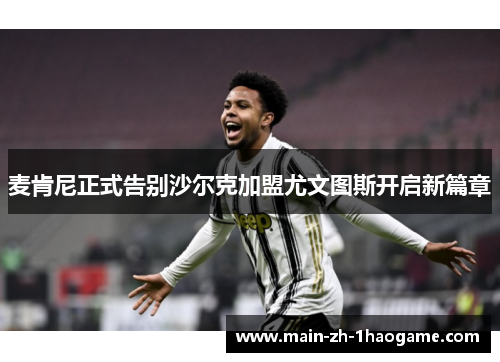 麦肯尼正式告别沙尔克加盟尤文图斯开启新篇章