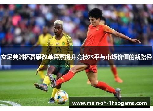 女足美洲杯赛事改革探索提升竞技水平与市场价值的新路径