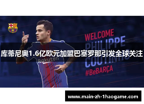 库蒂尼奥1.6亿欧元加盟巴塞罗那引发全球关注