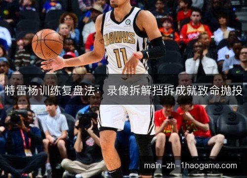 特雷杨训练复盘法：录像拆解挡拆成就致命抛投